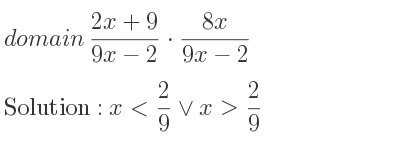 The domain of (2x+9)/(9x-2)*(8x)/(9x-2) is x< 2/9 \lor x> 2/9